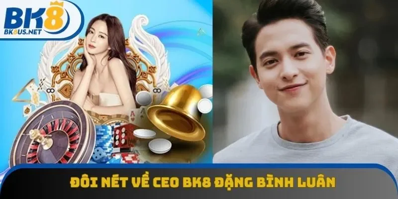 Sơ lược CEO BK8 Đặng Bình Luân