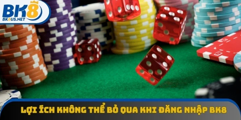 Lợi ích không thể bỏ qua khi đăng nhập BK8