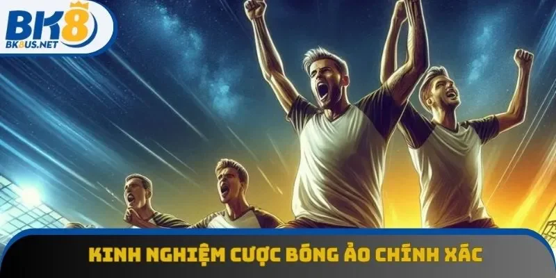 Kinh nghiệm cược bóng ảo chính xác