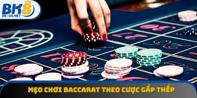 Mẹo chơi Baccarat theo cược gấp thếp