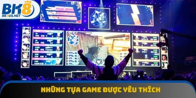 Những tựa game được yêu thích nhất hiện nay